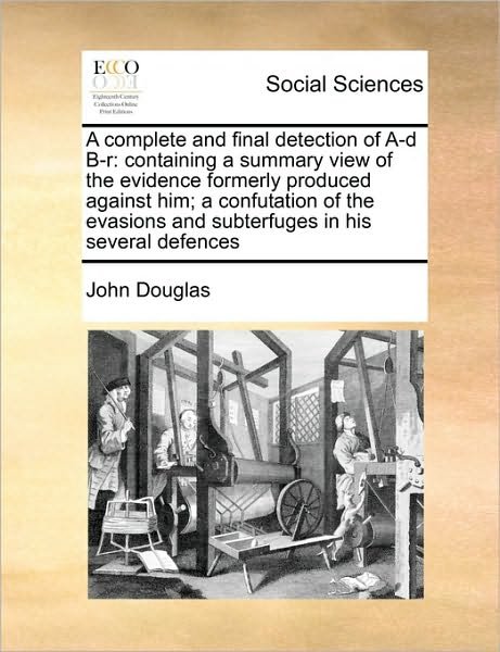 Cover for John Douglas · A Complete and Final Detection of A-d B-r: Containing a Summary View of the Evidence Formerly Produced Against Him; a Confutation of the Evasions and Su (Paperback Book) (2010)