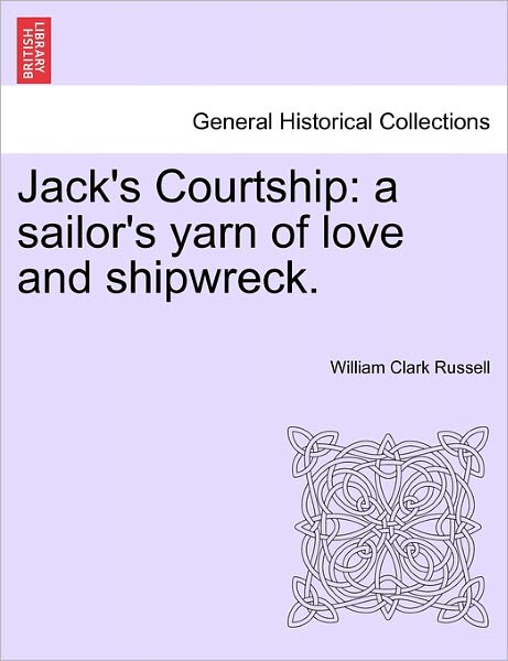 Cover for William Clark Russell · Jack's Courtship: a Sailor's Yarn of Love and Shipwreck. (Paperback Book) (2011)