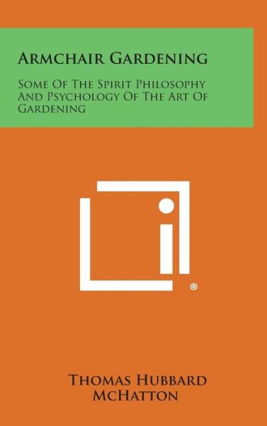 Cover for Thomas Hubbard Mchatton · Armchair Gardening: Some of the Spirit Philosophy and Psychology of the Art of Gardening (Hardcover Book) (2013)