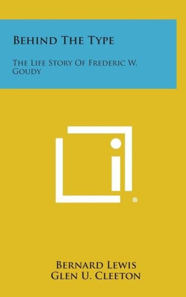 Cover for Bernard Lewis · Behind the Type: the Life Story of Frederic W. Goudy (Gebundenes Buch) (2013)