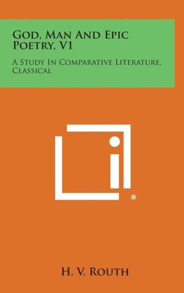Cover for H V Routh · God, Man and Epic Poetry, V1: a Study in Comparative Literature, Classical (Hardcover Book) (2013)