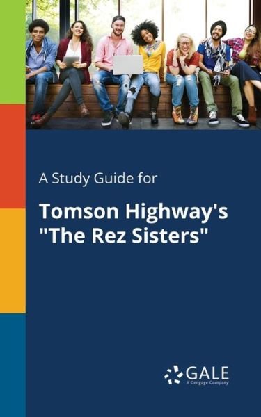 Cover for Cengage Learning Gale · A Study Guide for Tomson Highway's &quot;The Rez Sisters&quot; (Paperback Bog) (2017)