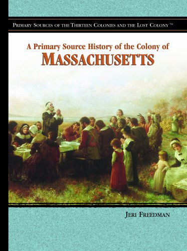 Cover for Jeri Freedman · A Primary Source History of the Colony of Massachusetts (Primary Sources of the Thirteen Colonies and the Lost Colony) (Hardcover Book) (2006)