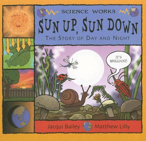 Sun Up, Sun Down: the Story of Day and Night (Science Works) - Jacqui Bailey - Böcker - Nonfiction Picture Books - 9781404811287 - 2004