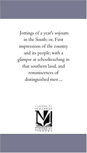 Cover for Michigan Historical Reprint Series · Jottings of a Year's Sojourn in the South; Or, First Impressions of the Country and Its People; with a Glimpse at Schoolteaching in That Southern Land, and Reminiscences of Distinguished men ... (Paperback Book) (2006)