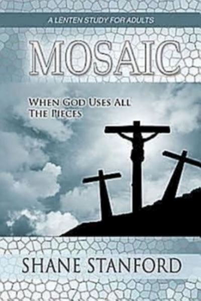 Cover for Shane Stanford · Mosaic: when God Uses All the Pieces - a Lenten Study for Adults (Paperback Book) (2011)