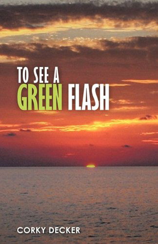 Cover for Corky Decker · To See a Green Flash (Hardcover Book) (2011)