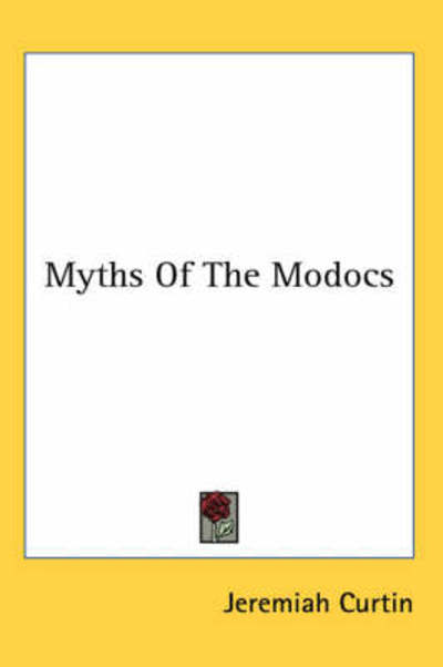 Myths of the Modocs - Jeremiah Curtin - Livros - Kessinger Publishing, LLC - 9781428613287 - 26 de maio de 2006