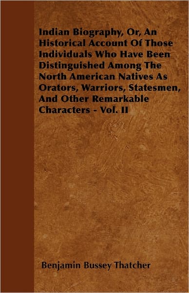 Cover for Benjamin Bussey Thatcher · Indian Biography, Or, an Historical Account of Those Individuals Who Have Been Distinguished Among the North American Natives As Orators, Warriors, St (Paperback Book) (2011)