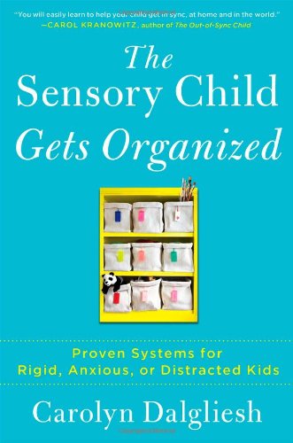 Cover for Carolyn Dalgliesh · The Sensory Child Gets Organized: Proven Systems for Rigid, Anxious, or Distracted Kids (Paperback Book) [Original edition] (2013)