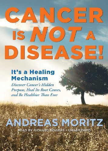 Cover for Andreas Moritz · Cancer is Not a Disease!: It's a Healing Mechanism; Discover Cancer's Hidden Purpose, Heal Its Root Causes, and Be Healthier Than Ever (Audiobook (CD)) [Library, Unabridged Library edition] (2012)