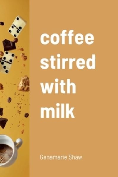 Cover for Genamarie Shaw · Coffee Stirred with Milk (Book) (2022)