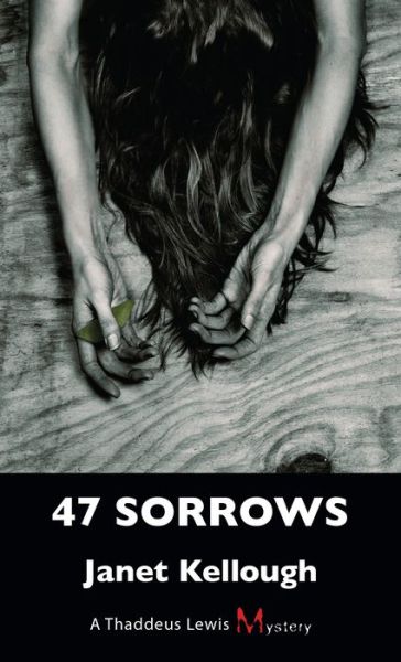 Cover for Janet Kellough · 47 Sorrows: A Thaddeus Lewis Mystery - A Thaddeus Lewis Mystery (Paperback Book) (2013)