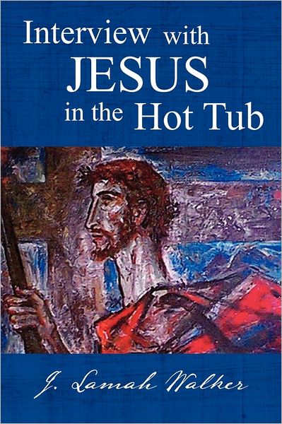 Cover for J Lamah Walker · Interview with Jesus in the Hot Tub (Paperback Book) (2011)