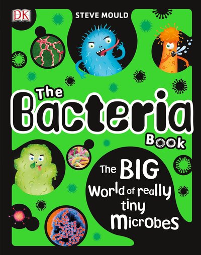 Cover for Steve Mould · The Bacteria Book: The Big World of Really Tiny Microbes (Hardcover Book) (2018)