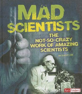 Cover for Sally Lee · Mad Scientists: the Not-so-crazy Work of Amazing Scientists (Scary Science) (Hardcover Book) (2014)