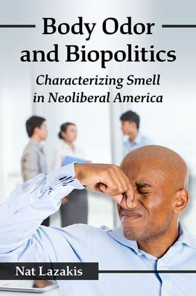 Cover for Nat Lazakis · Body Odor and Biopolitics: Characterizing Smell in Neoliberal America (Paperback Bog) (2021)