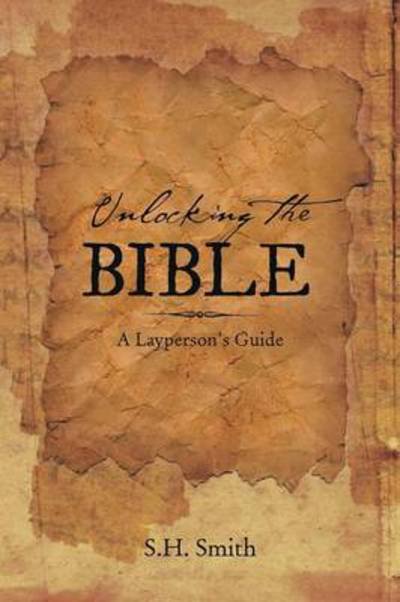 Cover for S H Smith · Unlocking the Bible: a Layperson's Guide (Paperback Book) (2013)