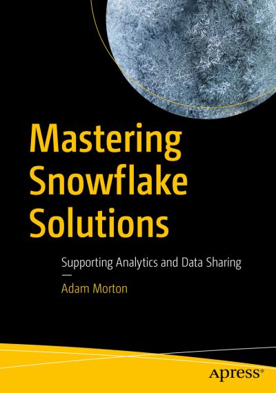 Cover for Adam Morton · Mastering Snowflake Solutions: Supporting Analytics and Data Sharing (Paperback Book) [1st edition] (2022)