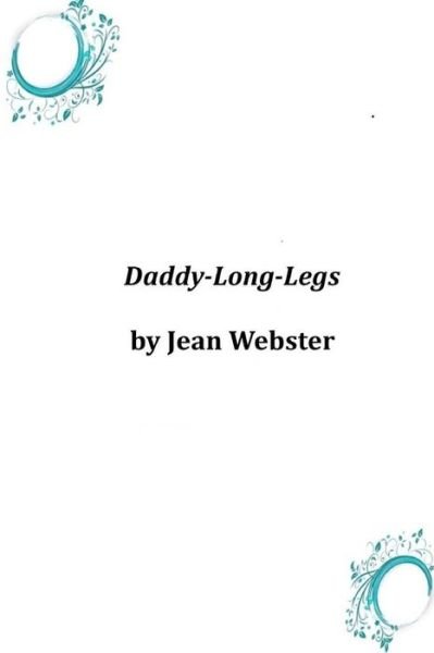 Daddy-long-legs - Jean Webster - Livres - Createspace - 9781496144287 - 18 mars 2014