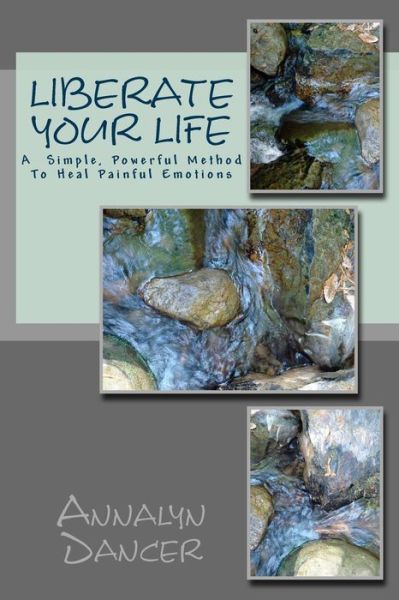 Cover for Annalyn Dancer · Liberate Your Life: a Simple, Powerful Method to Heal Painful Emotions (Paperback Book) (2014)