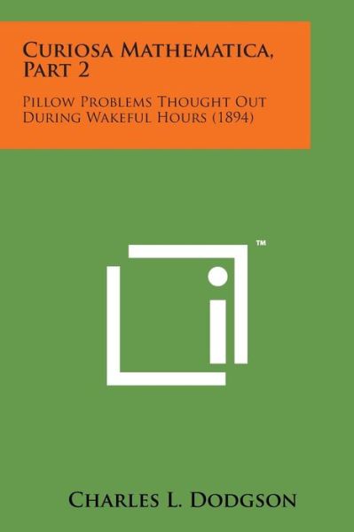 Cover for Charles Lutwidge Dodgson · Curiosa Mathematica, Part 2: Pillow Problems Thought out During Wakeful Hours (1894) (Paperback Book) (2014)