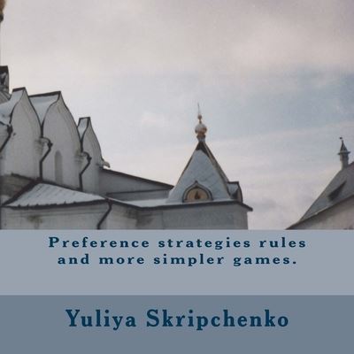 Cover for Yuliya Andreevna Skripchenko · Preference strategies rules and more simpler games. (Paperback Book) (2014)