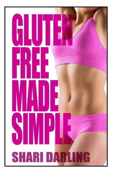 Cover for Shari Darling · Gluten-free Made Simple: Curb Fatigue, Reduce Inflammation, Lose Weight (Paperback Book) (2014)