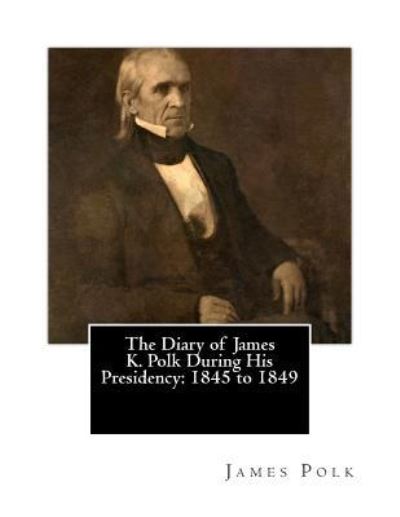 Cover for James K Polk · The Diary of James K. Polk During His Presidency (Paperback Book) (2014)