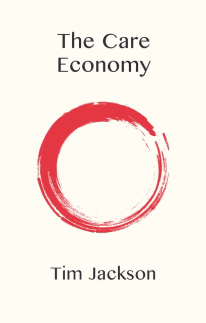 Cover for Jackson, Tim (University of Surrey, UK) · The Care Economy (Gebundenes Buch) (2025)