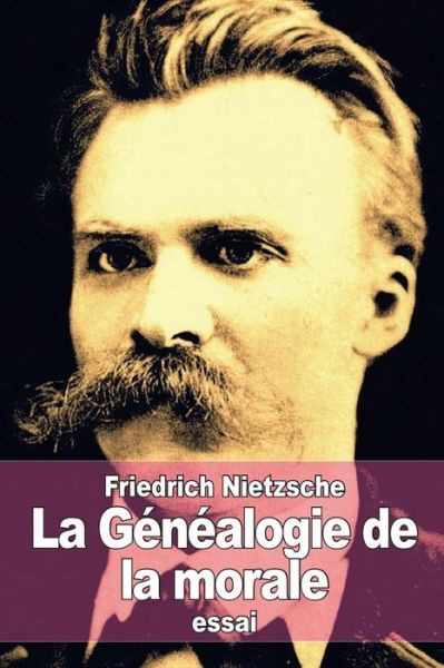 La Genealogie De La Morale - Friedrich Wilhelm Nietzsche - Bücher - Createspace - 9781511661287 - 10. April 2015