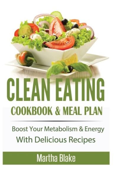 Cover for Martha Blake · Clean Eating: Clean Eating Cookbook and Meal Plan, Boost Your Metabolism and Energy with Delicious Recipes (Clean Eating Meal Plan E (Paperback Book) (2015)