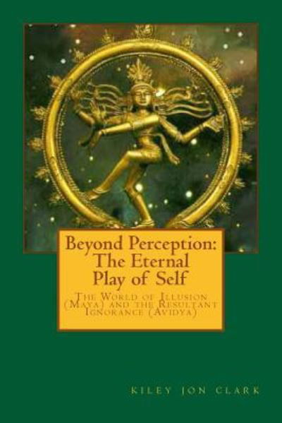 Cover for Kiley Jon Clark · Beyond Perception : The Eternal Play of Self : One becomes many to experience coming back to One (Pocketbok) (2015)