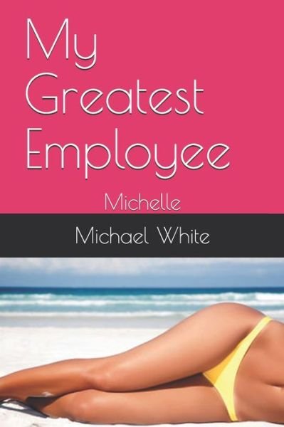 My Greatest Employee - Michael White - Boeken - Independently Published - 9781520654287 - 20 februari 2017