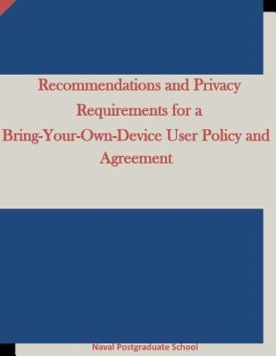 Cover for Naval Postgraduate School · Recommendations and Privacy Requirements for a Bring-Your-Own-Device User Policy and Agreement (Pocketbok) (2015)