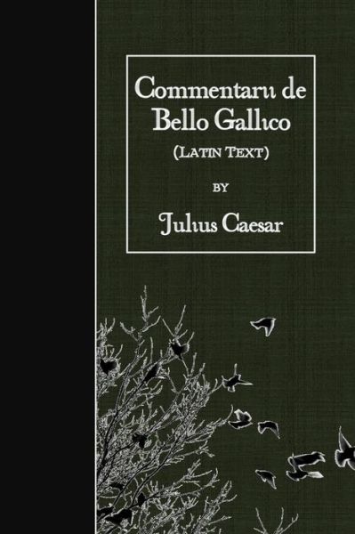 Commentarii de Bello Gallico - Julius Caesar - Książki - Createspace Independent Publishing Platf - 9781523749287 - 29 stycznia 2016