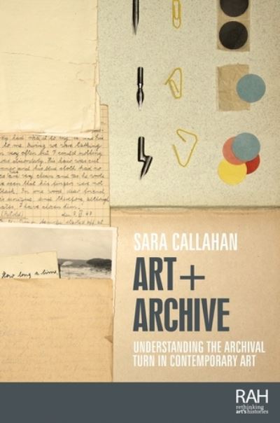 Cover for Sara Callahan · Art + Archive: Understanding the Archival Turn in Contemporary Art - Rethinking Art's Histories (Paperback Book) (2022)