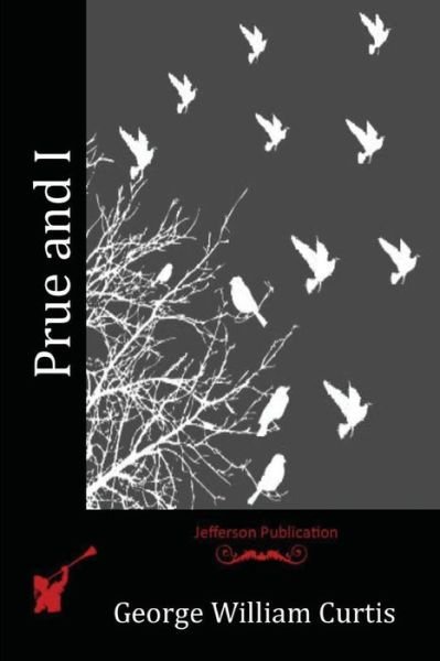 Prue and I - George William Curtis - Books - Createspace Independent Publishing Platf - 9781530187287 - June 28, 2016
