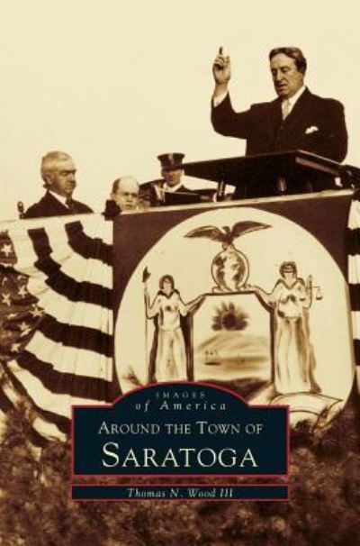 Cover for III Thomas N Wood · Around the Town of Saratoga (Hardcover Book) (1999)