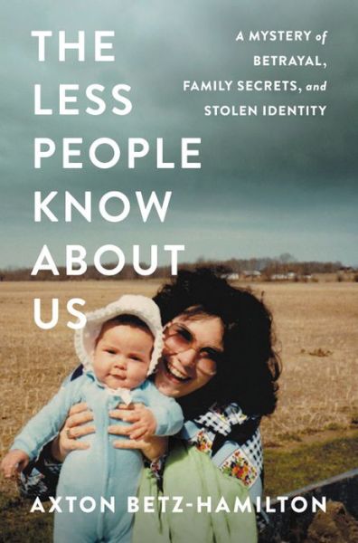 Cover for Axton Betz-Hamilton · The Less People Know About Us: A Mystery of Betrayal, Family Secrets, and Stolen Identity (Hardcover Book) (2019)