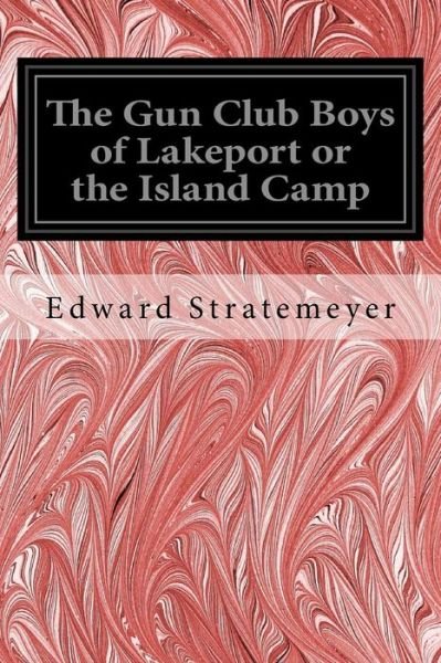 Cover for Edward Stratemeyer · The Gun Club Boys of Lakeport or the Island Camp (Pocketbok) (2016)