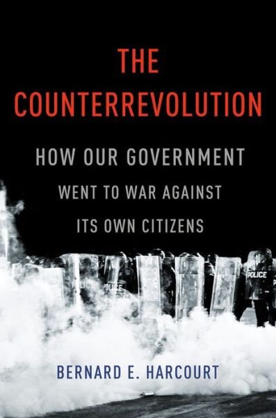 Cover for Bernard E. Harcourt · The Counterrevolution: How Our Government Went to War Against Its Own Citizens (Hardcover bog) (2018)