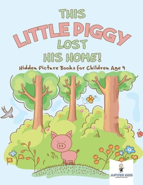 Cover for Jupiter Kids · This Little Piggy Lost His Home! Hidden Picture Books for Children Age 4 (Pocketbok) (2018)