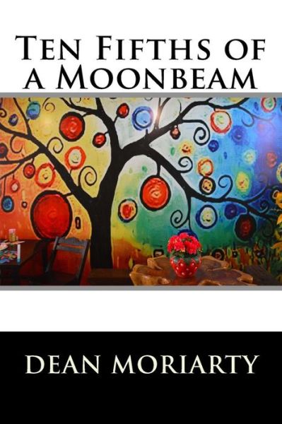 Cover for Dean Moriarty · Ten Fifths of a Moonbeam (Pocketbok) (2017)