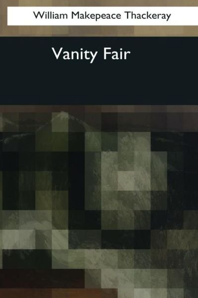 Vanity Fair - William Makepeace Thackeray - Livros - Createspace Independent Publishing Platf - 9781545082287 - 4 de abril de 2017