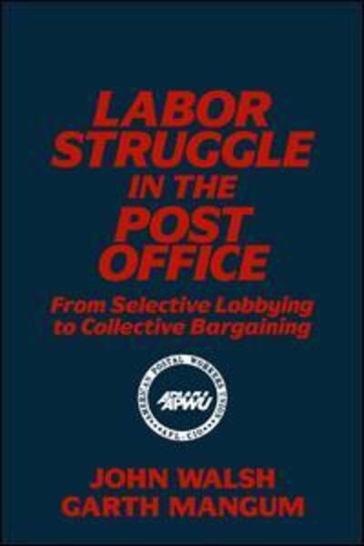 Labor Struggle in the Post Office: From Selective Lobbying to Collective Bargaining: From Selective Lobbying to Collective Bargaining - John Walsh - Books - Taylor & Francis Inc - 9781563240287 - June 1, 1992