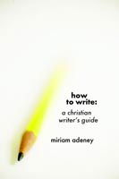 How to Write - Miriam Adeney - Książki - Regent College Publishing - 9781573830287 - 1 marca 2006