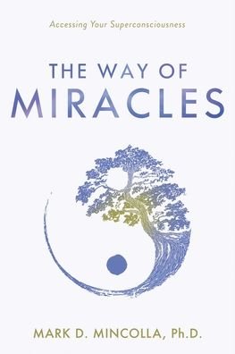 Cover for Mincolla, Mark (Mark Mincolla) · The Way of Miracles: Accessing Your Superconsciousness (Hardcover Book) (2021)