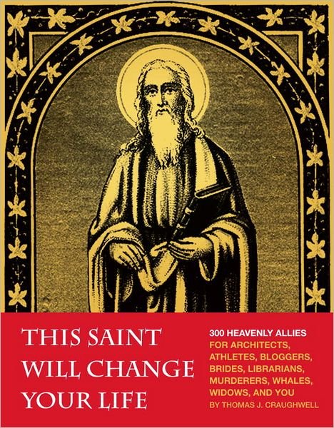 Cover for Thomas J. Craughwell · This Saint Will Change Your Life: 300 Heavenly Allies for Architects, Athletes, Bloggers, Brides, Librarians, Murderers, Whales, Widows, and You (Pocketbok) (2011)