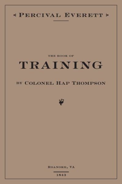 Cover for Percival Everett · The Book of Training by Colonel Hap Thompson of Roanoke, VA, 1843: Annotated From the Library of John C. Calhoun (Hardcover Book) [Annotated edition] (2019)